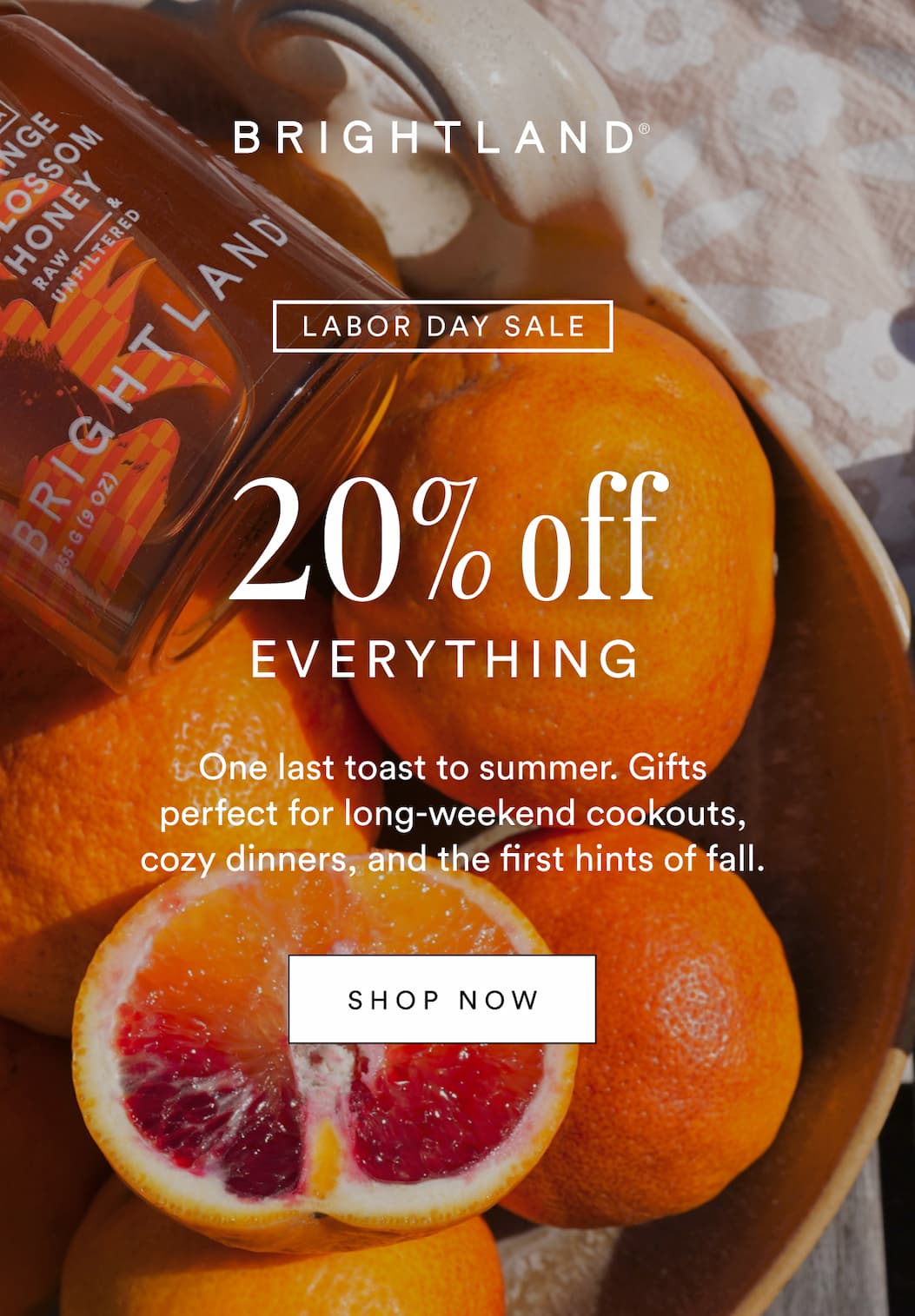 Labor Day Sale. 20% Off Everything. One last toast to summer. Gifts perfect for long-weekend cookouts, cozy dinners, and the first hints of fall. Shop Now Labor Day Sale. 20% Off Everything. One last toast to summer. Gifts perfect for long-weekend cookouts, cozy dinners, and the first hints of fall. Shop Now