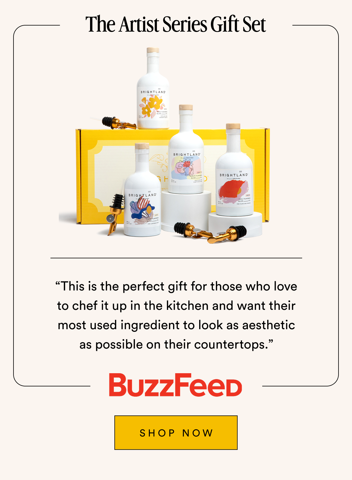 The Artist Series Gift Set “This is the perfect gift for those who love to chef it up in the kitchen and want their most used ingredient to look as aesthetic as possible on their countertops.” SHOP NOW