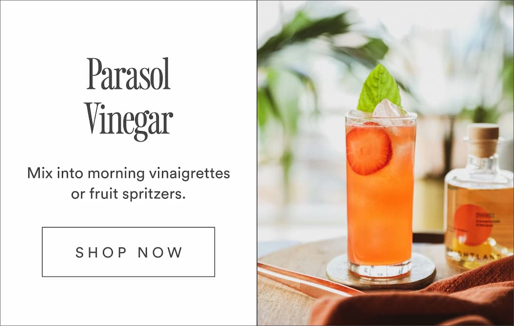 Parasol Vinegar. Mix into morning vinaigrettes or fruit spritzers. Shop Now Parasol Vinegar. Mix into morning vinaigrettes or fruit spritzers. Shop Now