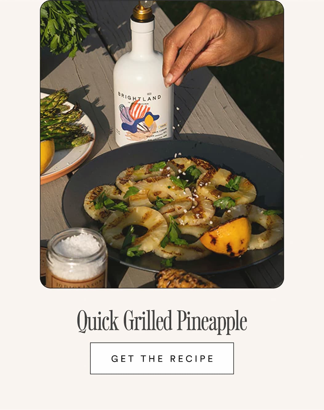 Quick Grilled Pineapple. Get the recipe. Quick Grilled Pineapple. Get the recipe.
