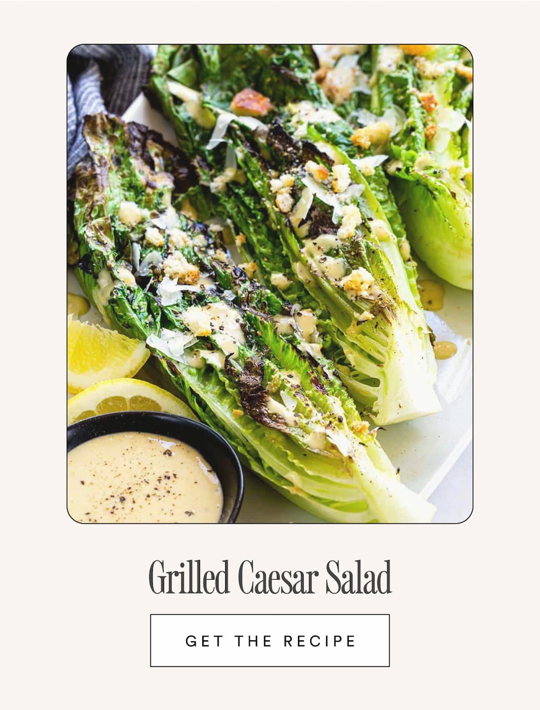 Grilled Caesar Salad. Get the recipe. Grilled Caesar Salad. Get the recipe.