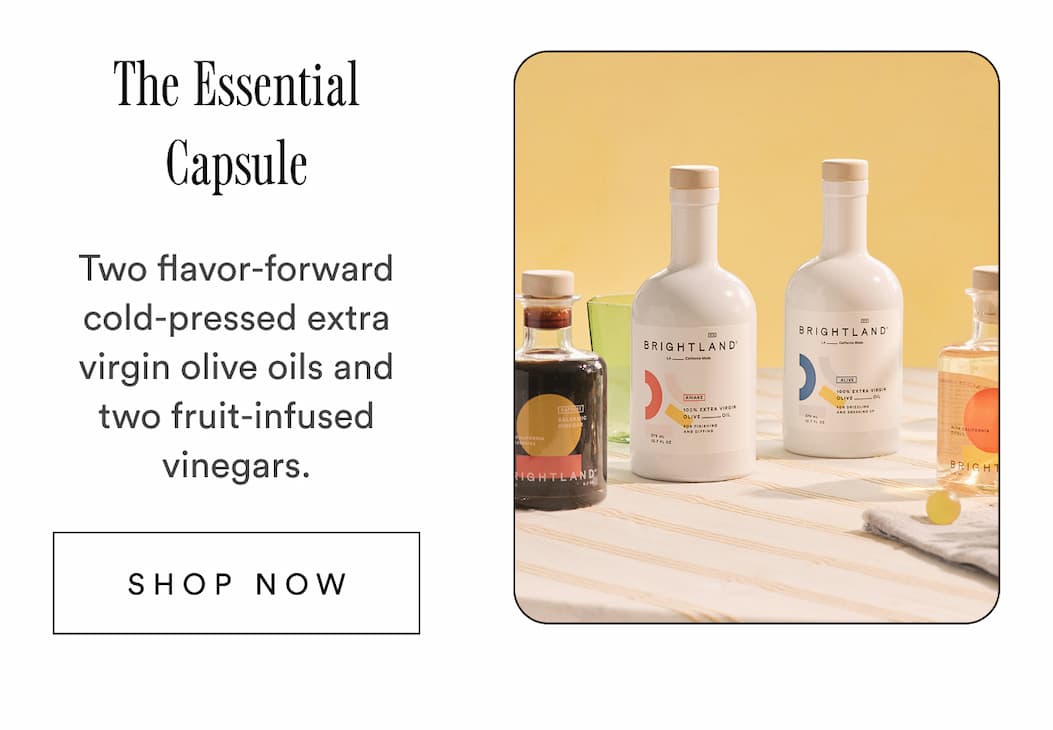 The Essential Capsule. Two flavor-forward cold-pressed extra virgin olive oils and two fruit-infused vinegars. Shop Now The Essential Capsule. Two flavor-forward cold-pressed extra virgin olive oils and two fruit-infused vinegars. Shop Now