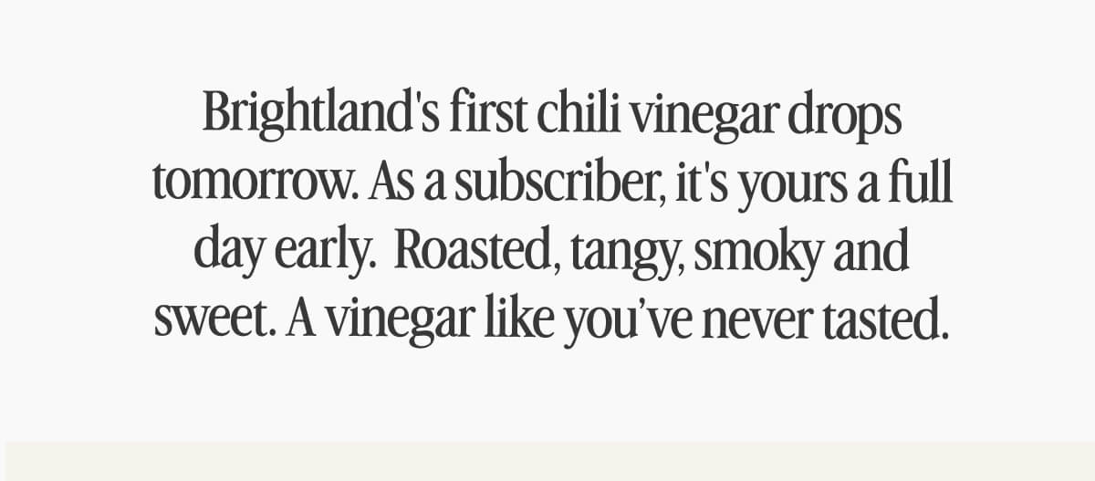 Brightland's first chili vinegar drops tomorrow.