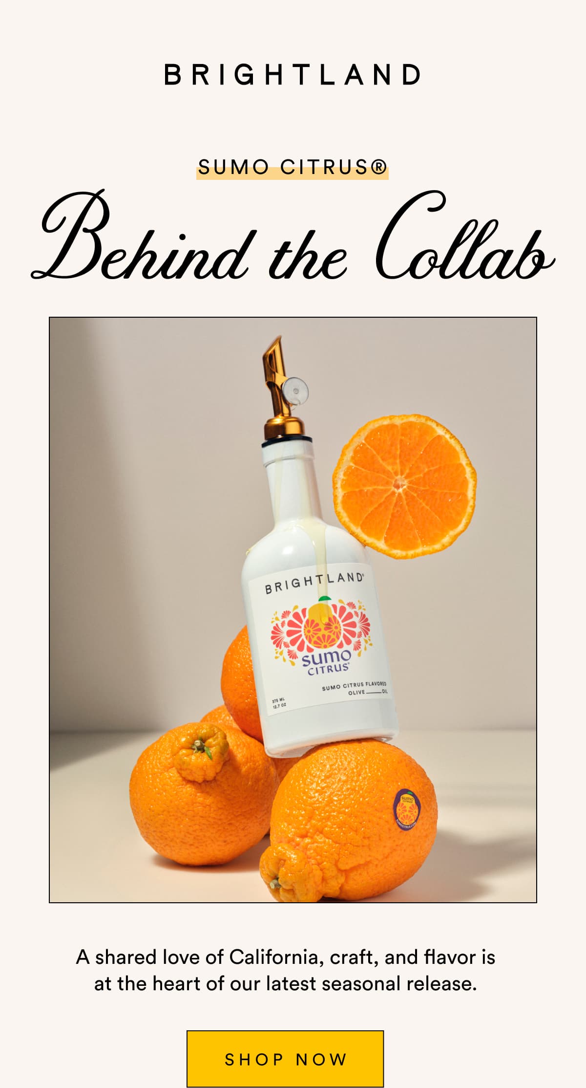 Sumo Citrus® Behind the Collab  A shared love of California, craft, and flavor is at the heart of our latest seasonal release.  SHOP NOW