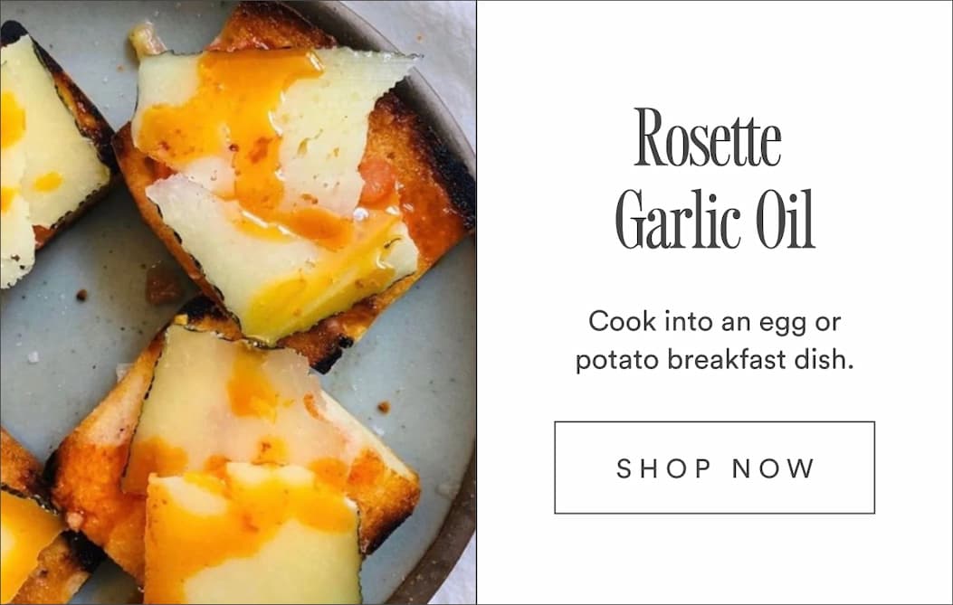 Rosette Garlic Oil: Cook into an egg or potato breakfast dish. Rosette Garlic Oil: Cook into an egg or potato breakfast dish.