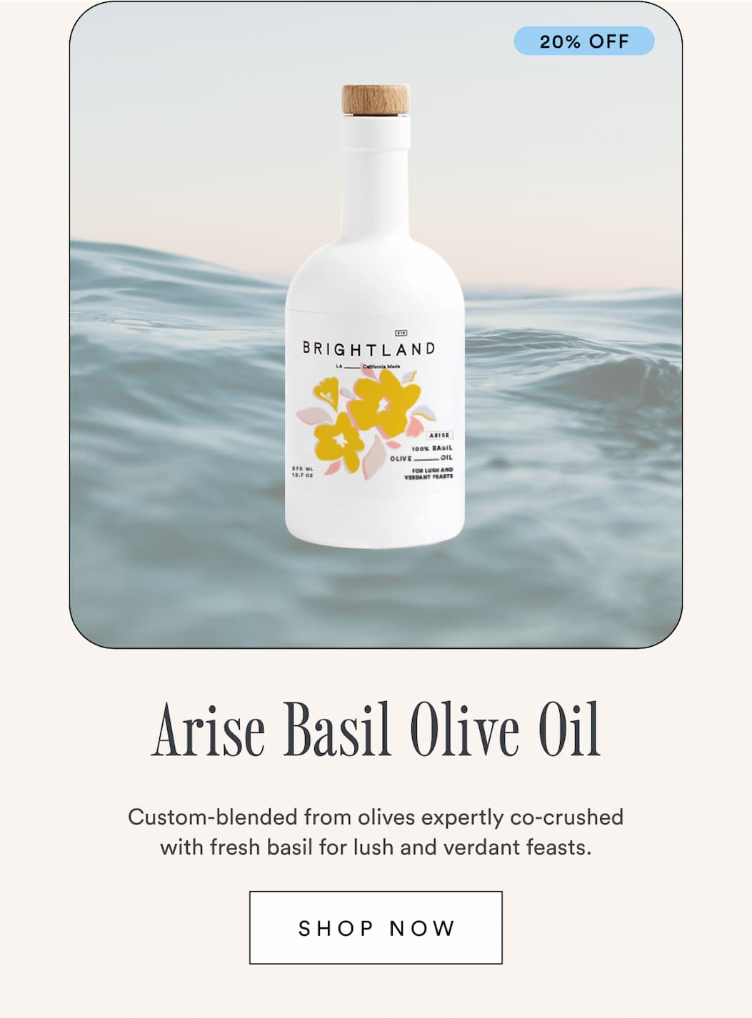20% Off Arise Basil Olive Oil. Custom-blended from olives expertly co-crushed with fresh basil for lush and verdant feasts.