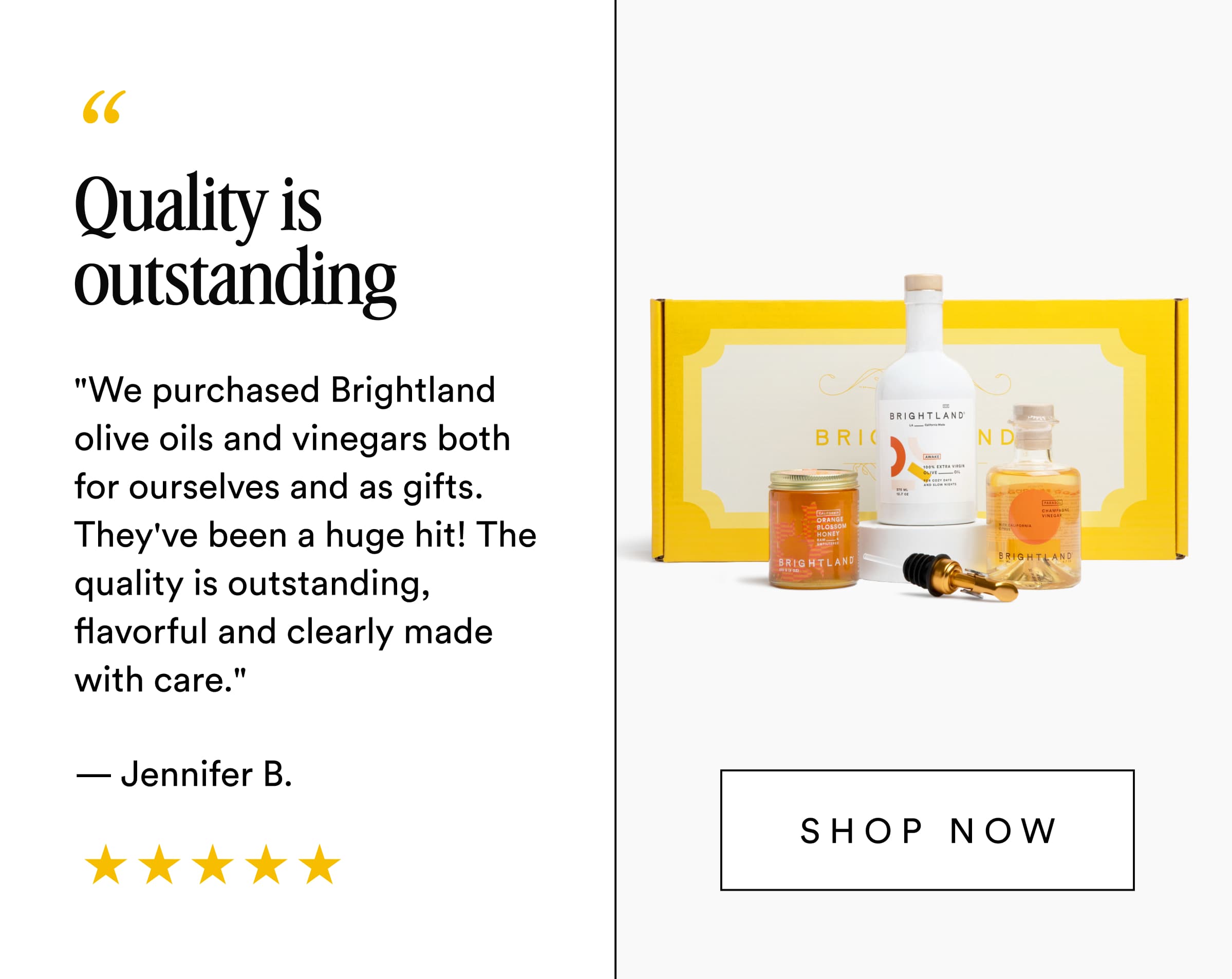 Quality is outstanding "We purchased Brightland olive oils and vinegars both for ourselves and as gifts. They've been a huge hit! The quality is outstanding, flavorful and clearly made with care." — Jennifer B. Shop now