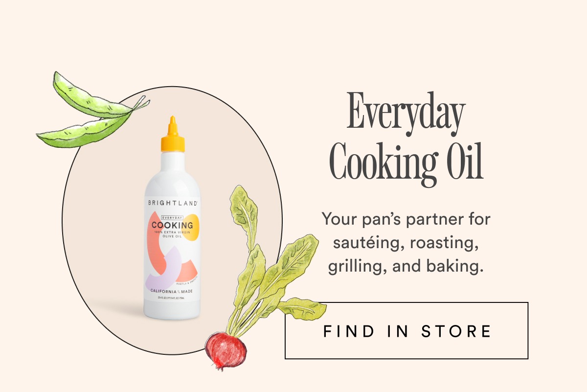 Everyday Cooking Oil Your pan's partner for sautéing, roasting, grilling, and baking. FIND IN STORE Everyday Cooking Oil Your pan's partner for sautéing, roasting, grilling, and baking. FIND IN STORE