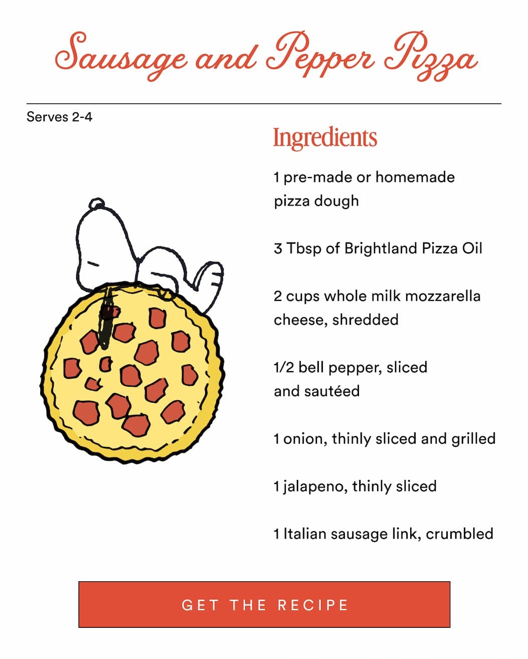 Sausage and Pepper Pizza Serves 2-4 Ingredients 1 pre-made or homemade  pizza dough  3 Tbsp of Brightland Pizza Oil  2 cups whole milk mozzarella cheese, shredded  1/2 bell pepper, sliced  and sautéed  1 onion, thinly sliced and grilled  1 jalapeno, thinly sliced  1 Italian sausage link, crumbled GET THE RECIPE
