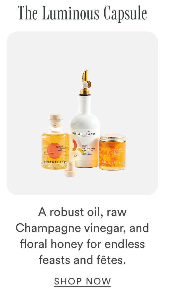 The Luminous Capsule. A robust oil, raw Champagne vinegar, and floral honey for endless feasts and fêtes.