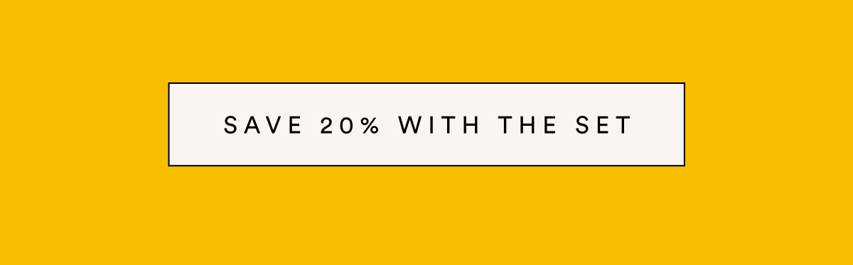 SAVE 20% WITH THE SET