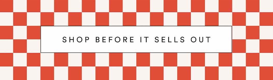 SHOP BEFORE IT SELLS OUT