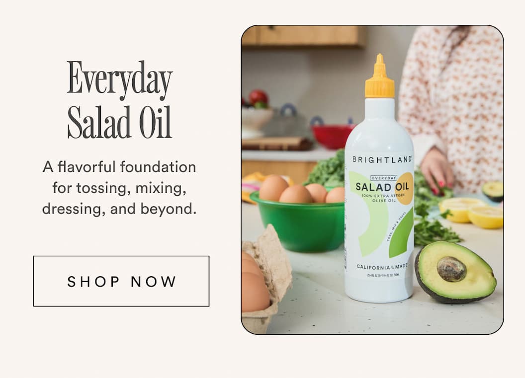 Everyday Salad Oil. A flavorful foundation for tossing, mixing, dressing, and beyond.
