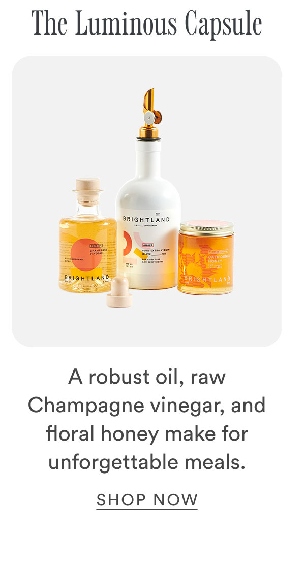 The Luminous Capsule. A robust oil, raw Champagne vinegar, and floral honey make for unforgettable meals. The Luminous Capsule. A robust oil, raw Champagne vinegar, and floral honey make for unforgettable meals.