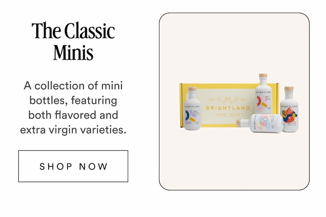 The Classic Minis A collection of mini bottles, featuring both flavored and extra virgin varieties. SHOP NOW
