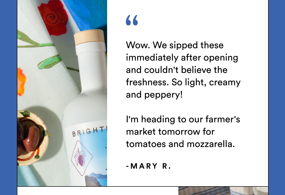 Wow. We sipped these immediately after opening and couldn't believe the freshness. So light, creamy and peppery!  I'm heading to our farmer's market tomorrow for tomatoes and mozzarella.