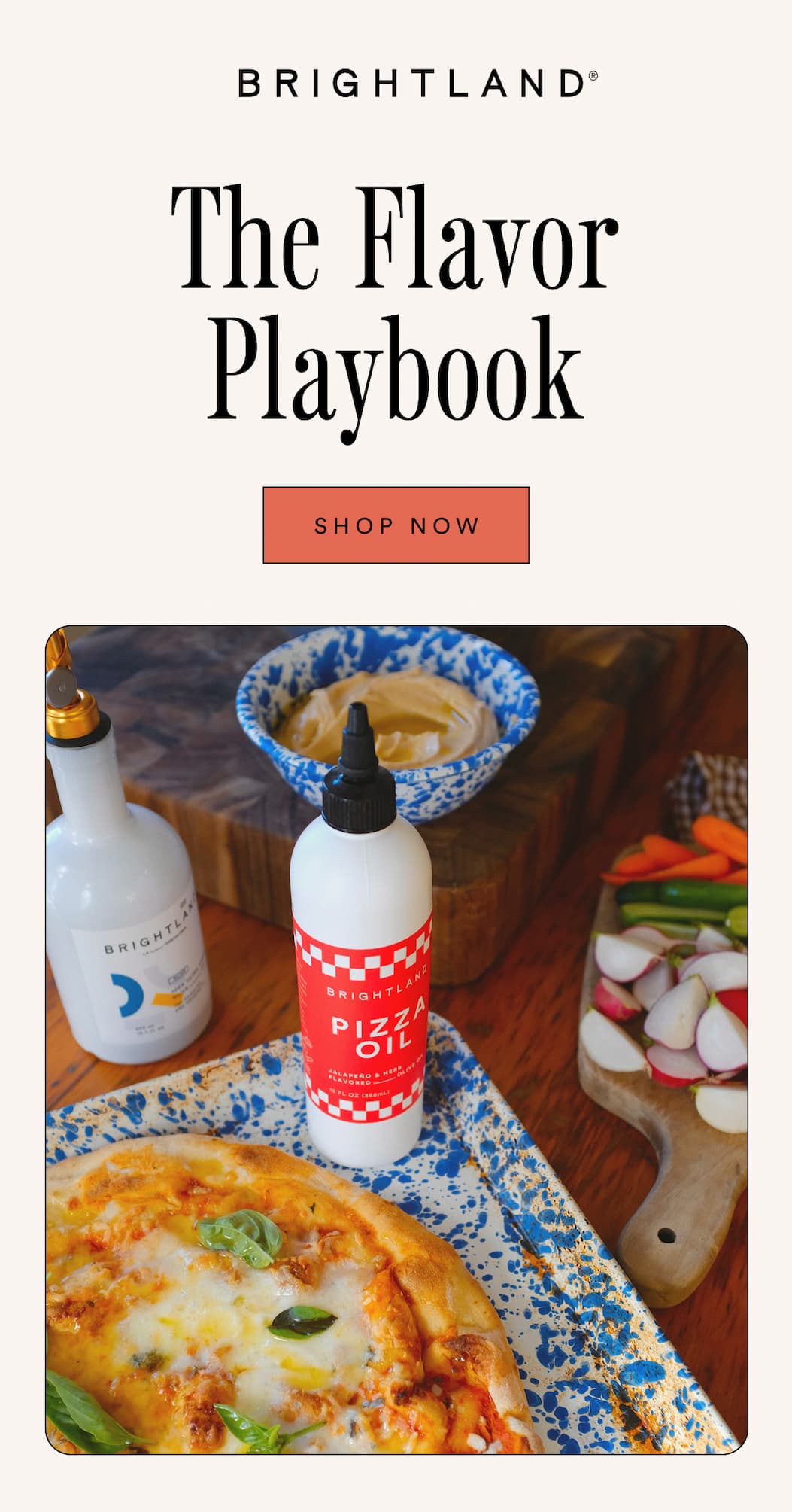The Flavor Playbook. Shop now. Photo of Brightland product being used to make game-day sides. The Flavor Playbook. Shop now. Photo of Brightland product being used to make game-day sides.