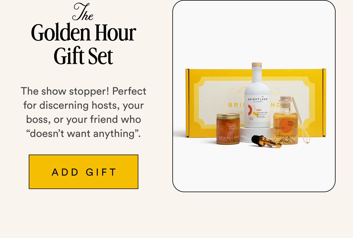 The Golden Hour Gift Set The show stopper! Perfect for discerning hosts, your boss, or your friend who “doesn’t want anything”. ADD GIFT
