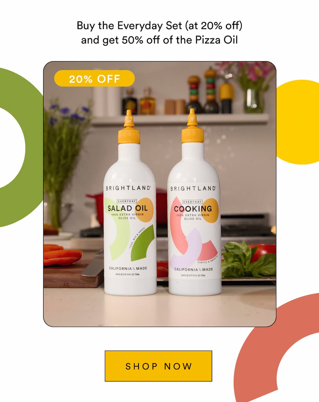 Buy the Everyday Set (at 20% off) and get 50% off of the Pizza Oil