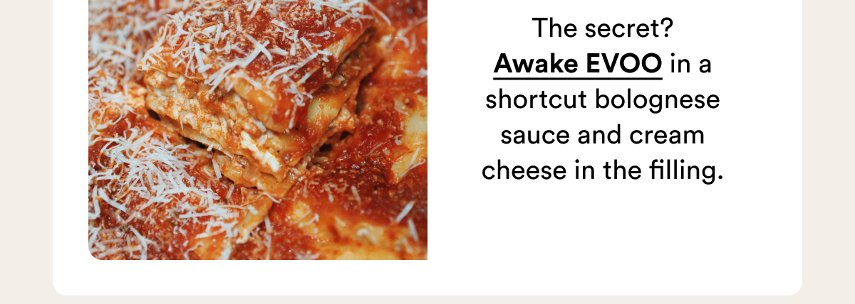  The secret? Awake EVOO in a shortcut bolognese sauce and cream cheese in the filling.