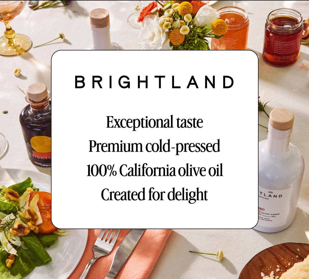 BRIGHTLAND Exceptional taste Premium cold-pressed 100% California olive oil Created for delight