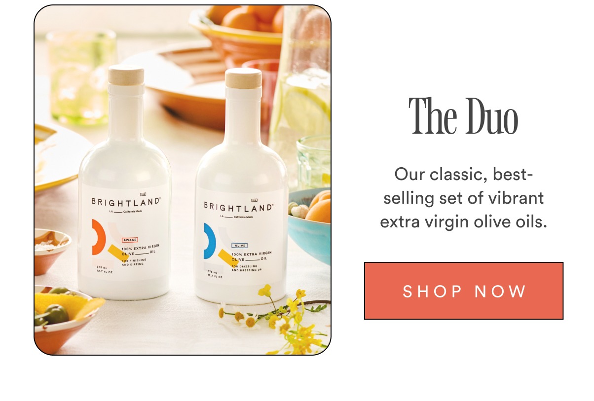 The Duo Our classic, best-selling set of vibrant extra virgin olive oils. SHOP NOW The Duo Our classic, best-selling set of vibrant extra virgin olive oils. SHOP NOW