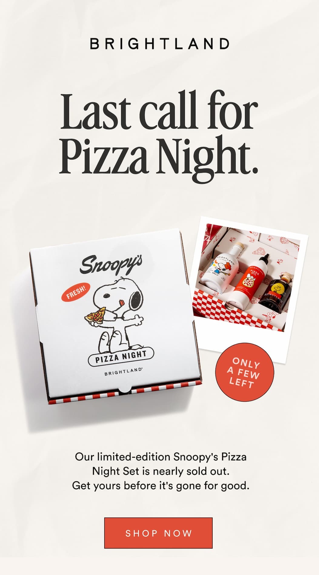 Last call for Pizza Night. our limited-edition Snoopy's Pizza Night Set is nearly sold out. Get yours before it's gone for good. SHOP NOW