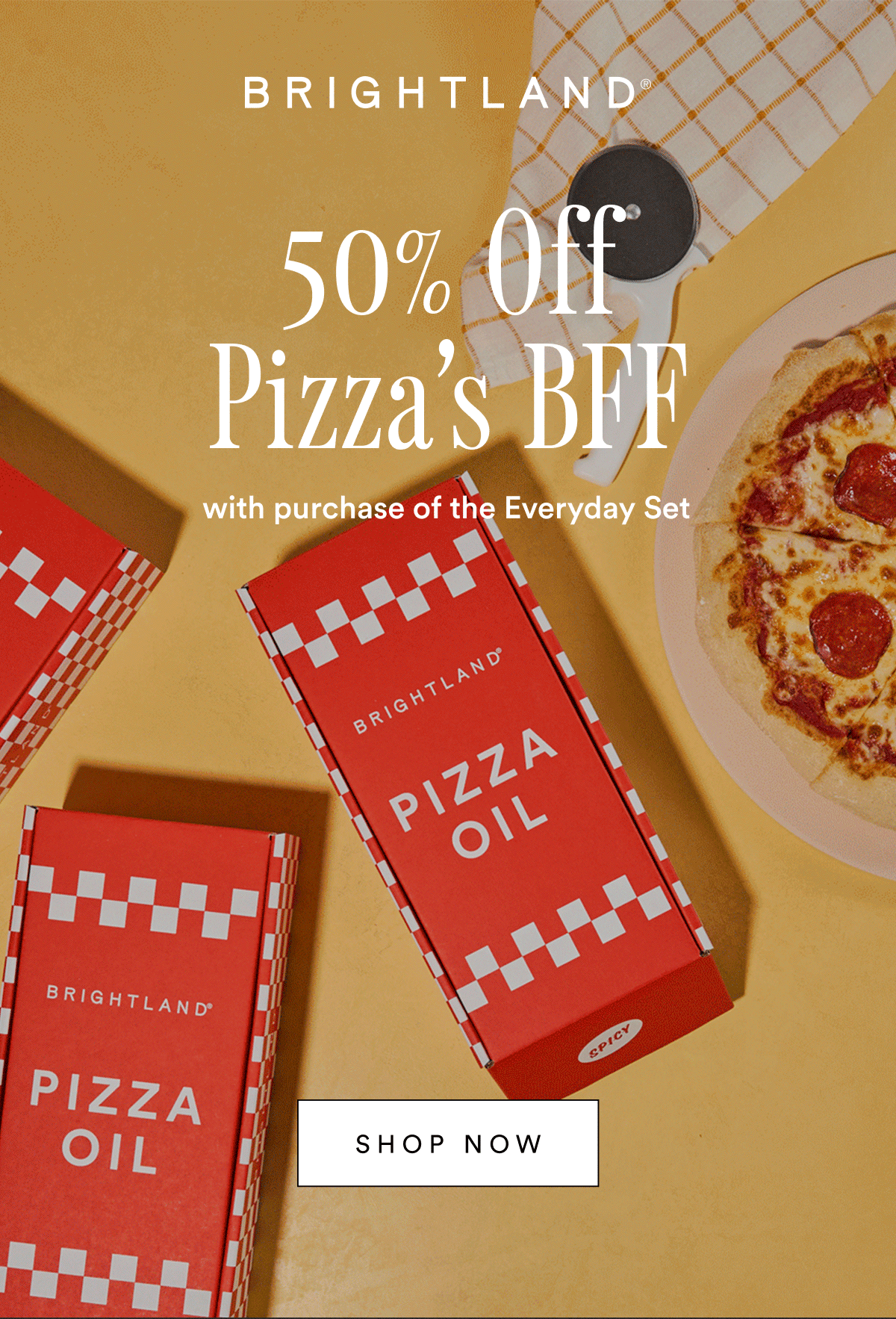 For a limited time only, take 50% off Pizza Oil with purchase of the Everyday Set