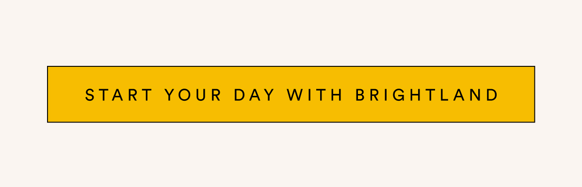 START YOUR DAY WITH BRIGHTLAND START YOUR DAY WITH BRIGHTLAND