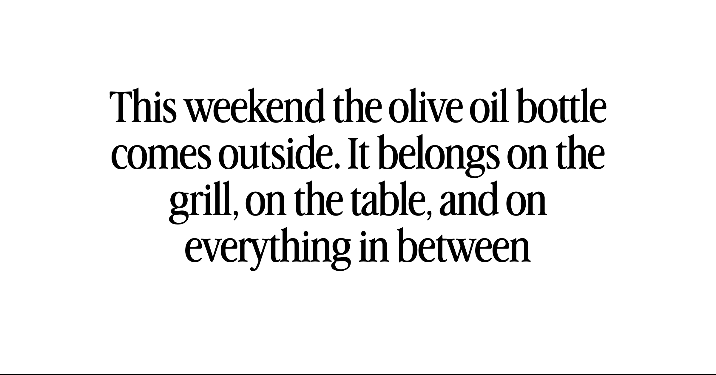 This weekend the olive oil bottle comes outside.