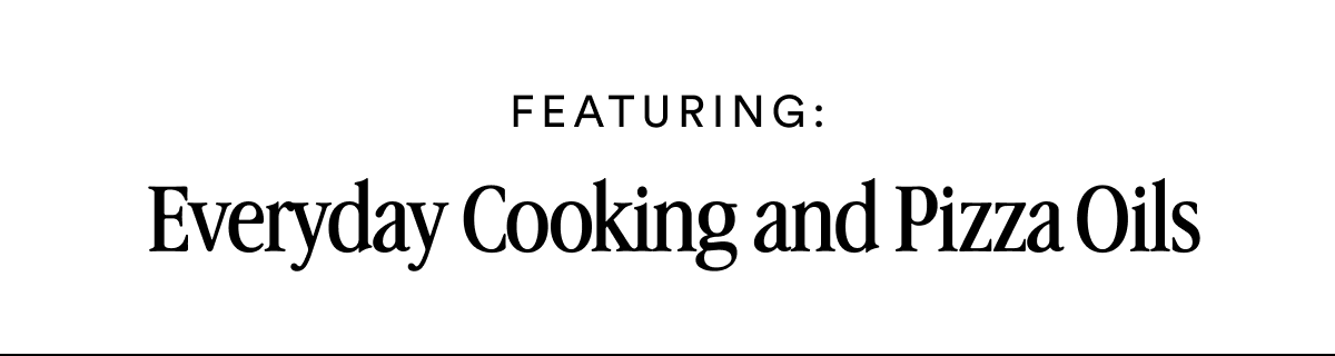Featuring:  Everyday Cooking and Pizza Oils
