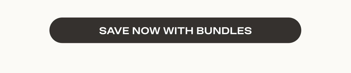 SAVE NOW WITH BUNDLES
