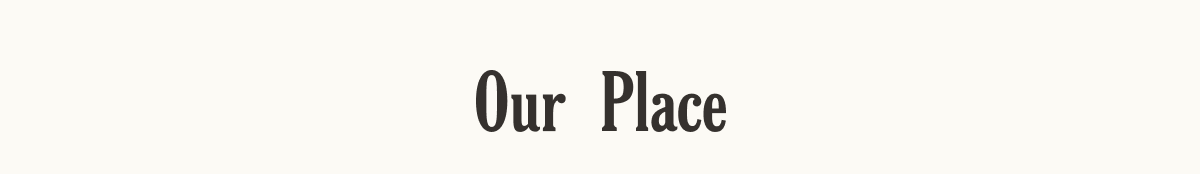 Our Place