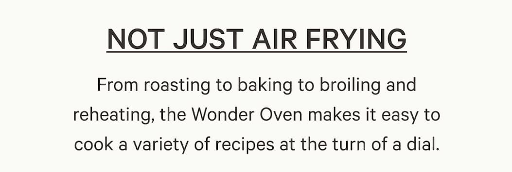 From roasting to baking to broiling and reheating, the Wonder Oven makes it easy to cook a variety of recipes at the turn of a dial.