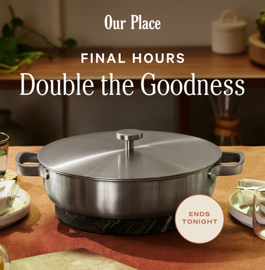 Our Place | Final Hours | Double the Goodness | Ends Tonight