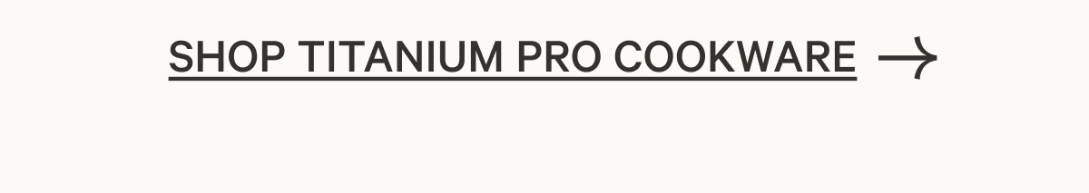 SHOP TITANIUM PRO COOKWARE