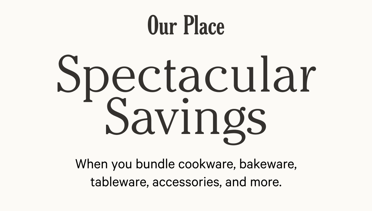 Our Place - Spectacular Savings