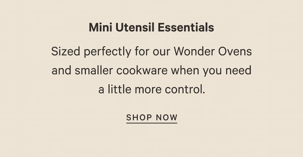 Mini Utensil Essentials | Sized perfectly for our Wonder Ovens and smaller cookware when you need a little more control. | SHOP NOW