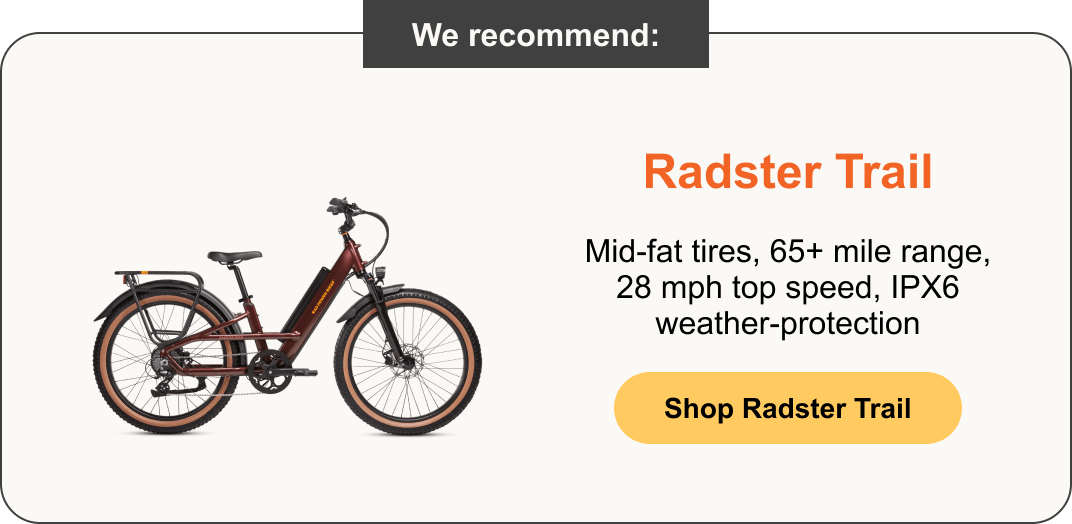 Radster Trail: Mid-fat tires, 65+ mile range, 28 mph top speed, IPX6 weather-protection