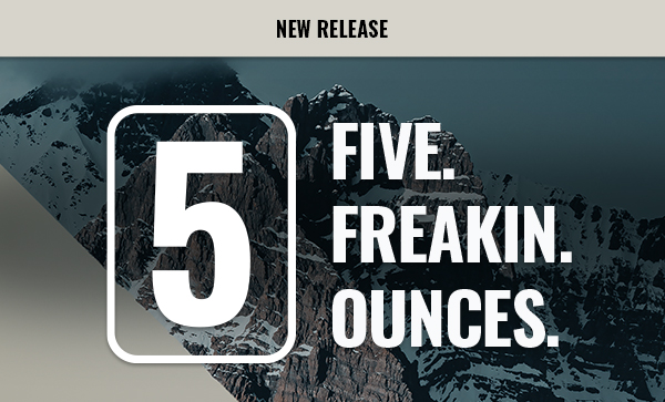 Five. Freakin'. Ounces.