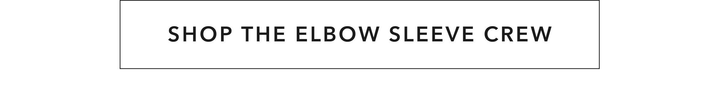 SHOP THE ELBOW SLEEVE CREW