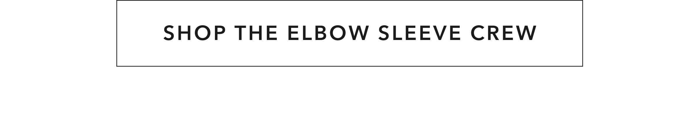 SHOP THE ELBOW SLEEVE CREW