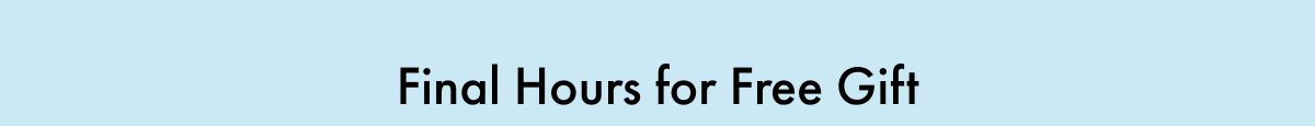 Final Hours for Free Gift