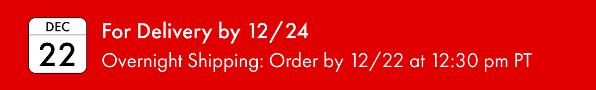 For Delivery by 12/24 | Overnight Shipping: Order by 12/22 at 12:30pm PT
