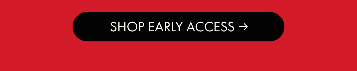 SHOP EARLY ACCESS
