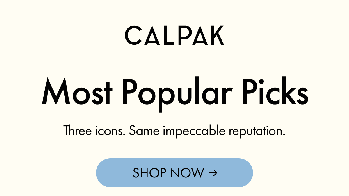 CALPAK | Most Popular Picks | Three icons. Same impeccable reputation. | SHOP NOW
