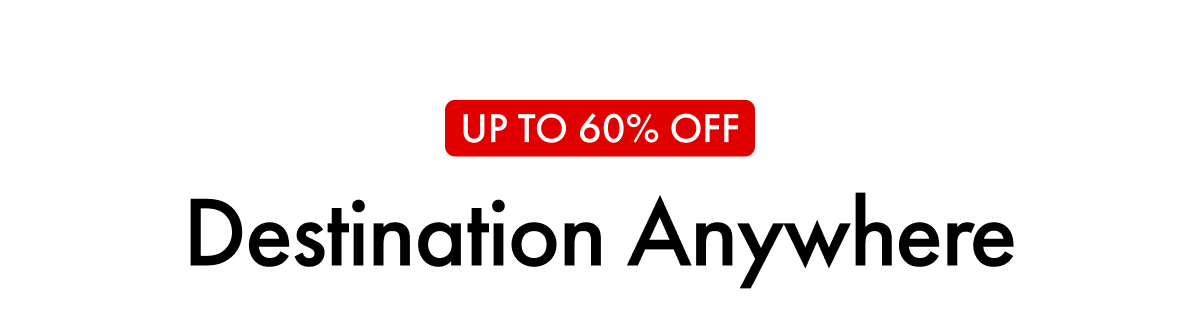 UP TO 60% OFF | Destination Anywhere