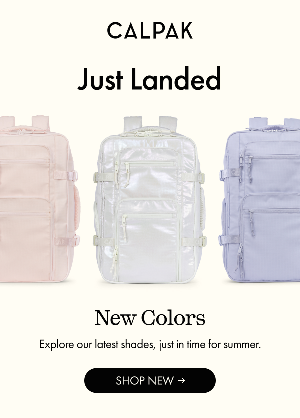 CALPAK | Just Landed | New Colors | Explore our latest shades, just in time for summer. | SHOP NEW