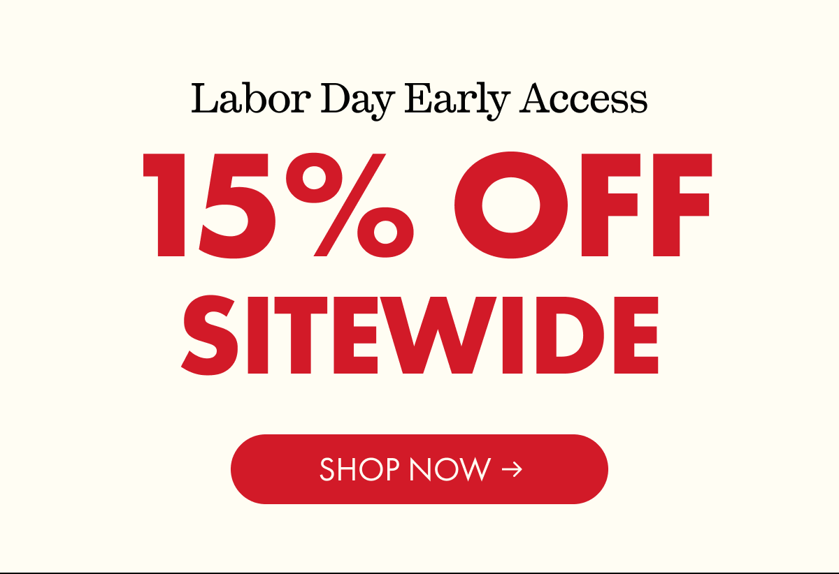 Labor Day Early Access | 15% OFF SITEWIDE | SHOP NOW