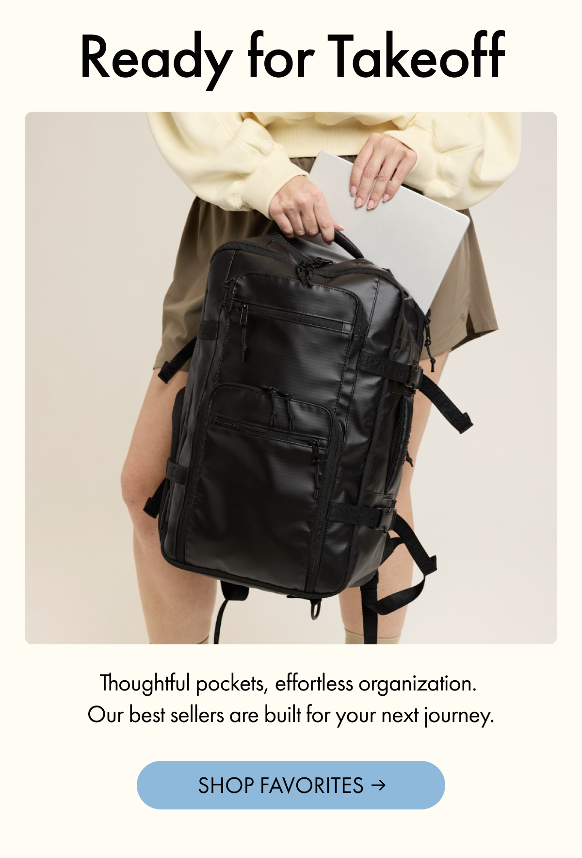 Ready for Takeoff | Thoughtful pockets, effortless organization. Our best sellers are built for your next journey. | SHOP FAVORITES